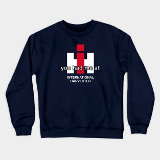 you had me at International Harvester Crewneck Sweatshirt